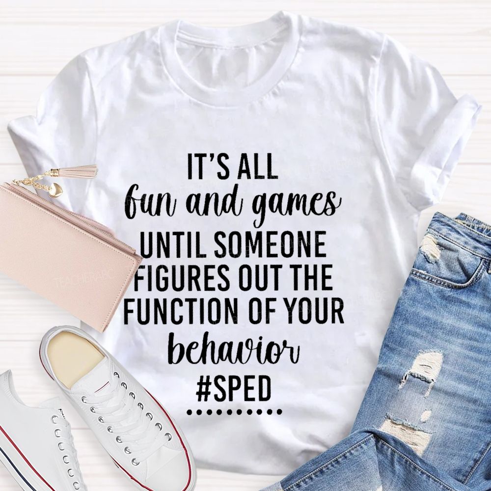 It's All Fun And Games Until Someone Figures Out The Function Of Your Behavior Sped Teacher T-shirt