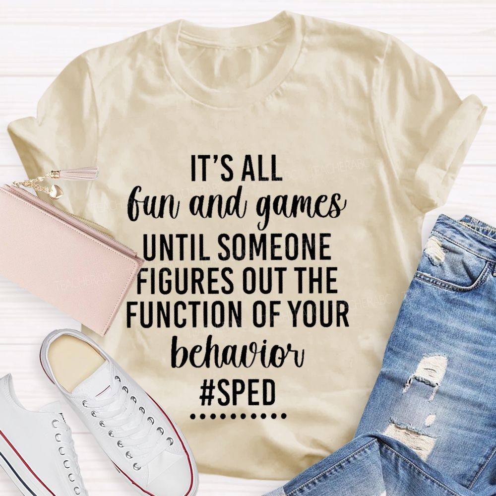 It's All Fun And Games Until Someone Figures Out The Function Of Your Behavior Sped Teacher T-shirt