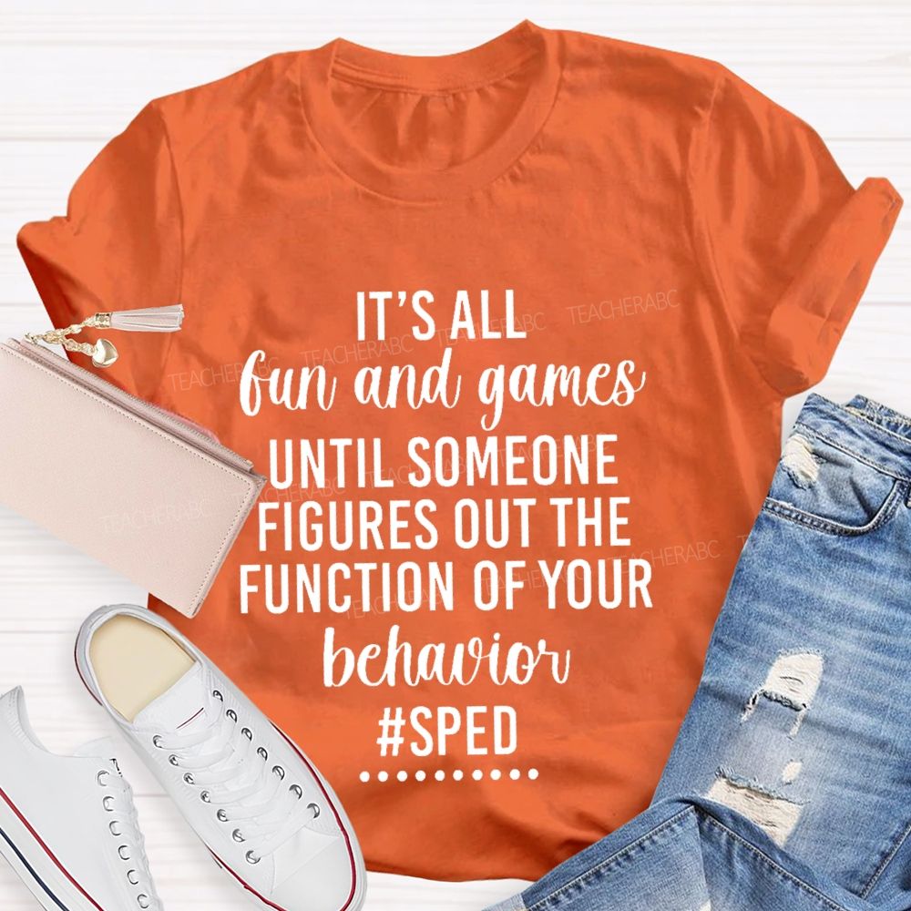 It's All Fun And Games Until Someone Figures Out The Function Of Your Behavior Sped Teacher T-shirt