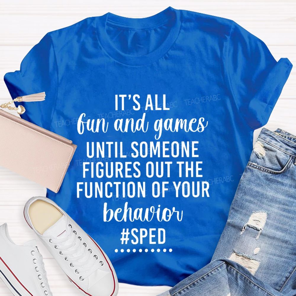 It's All Fun And Games Until Someone Figures Out The Function Of Your Behavior Sped Teacher T-shirt