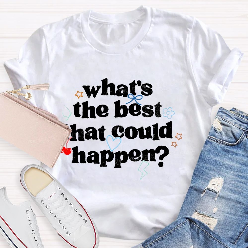 What's The Best That Could Happen Teacher T-shirt
