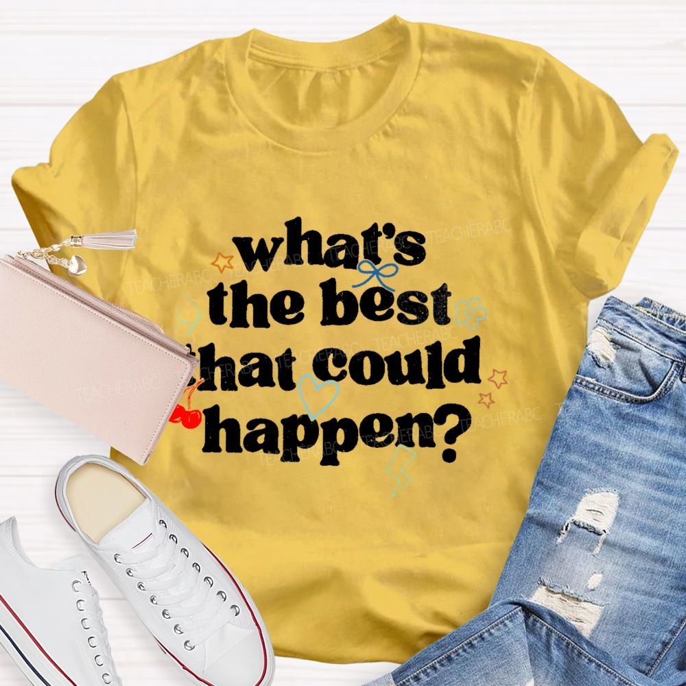 What's The Best That Could Happen Teacher T-shirt