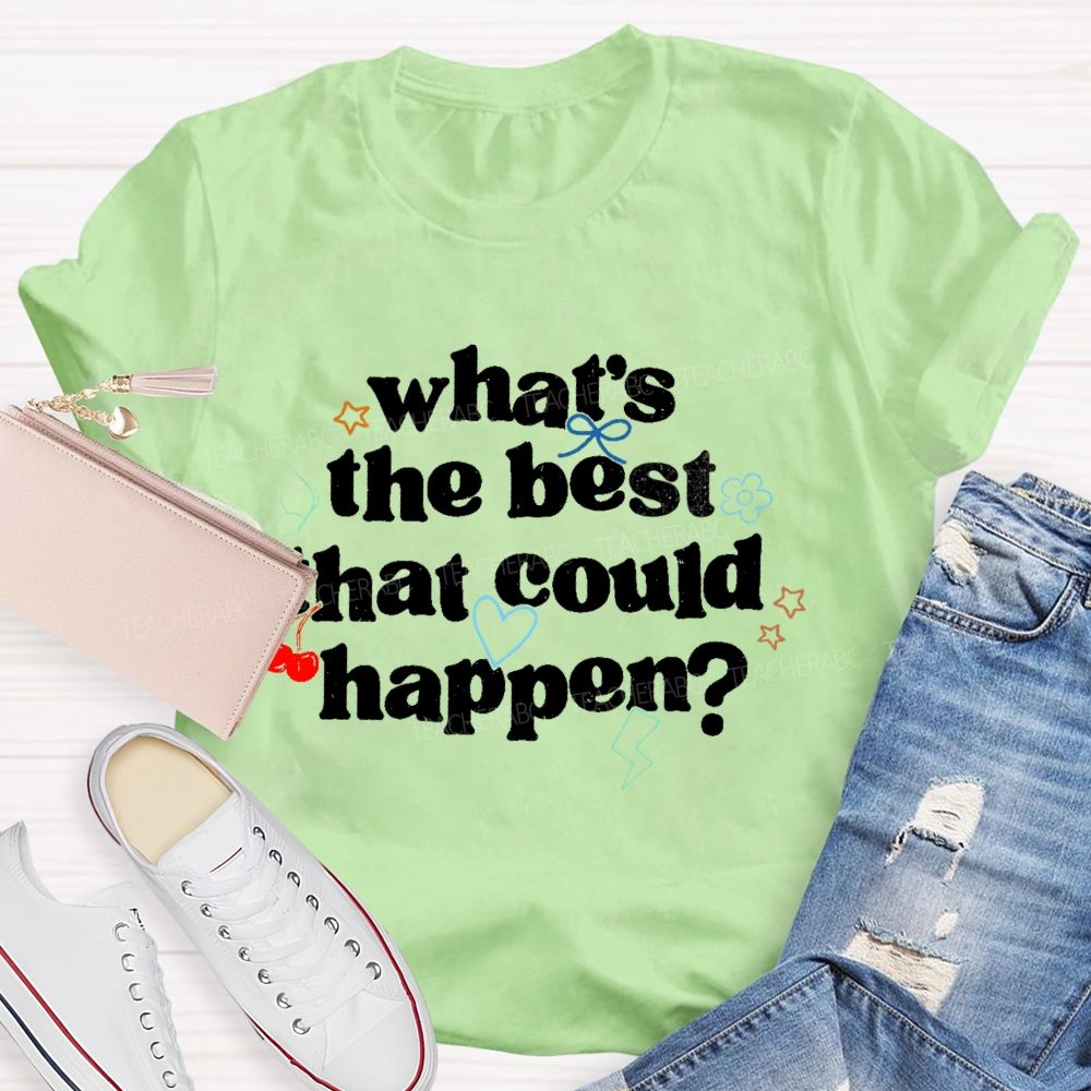 What's The Best That Could Happen Teacher T-shirt