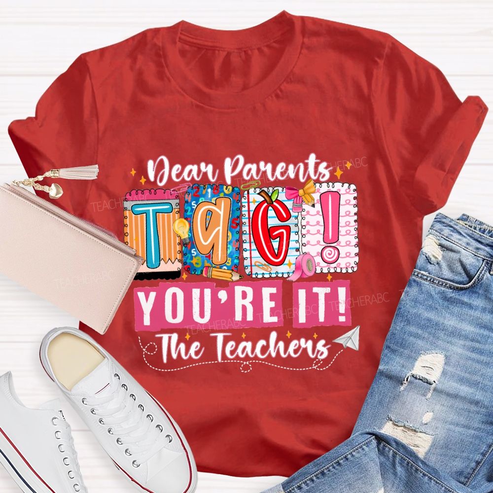 Dear Parents Tag You'Re It The Teachers T-shirt