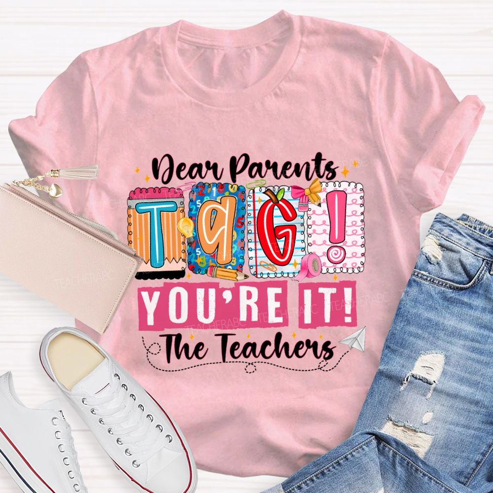 Dear Parents Tag You'Re It The Teachers T-shirt