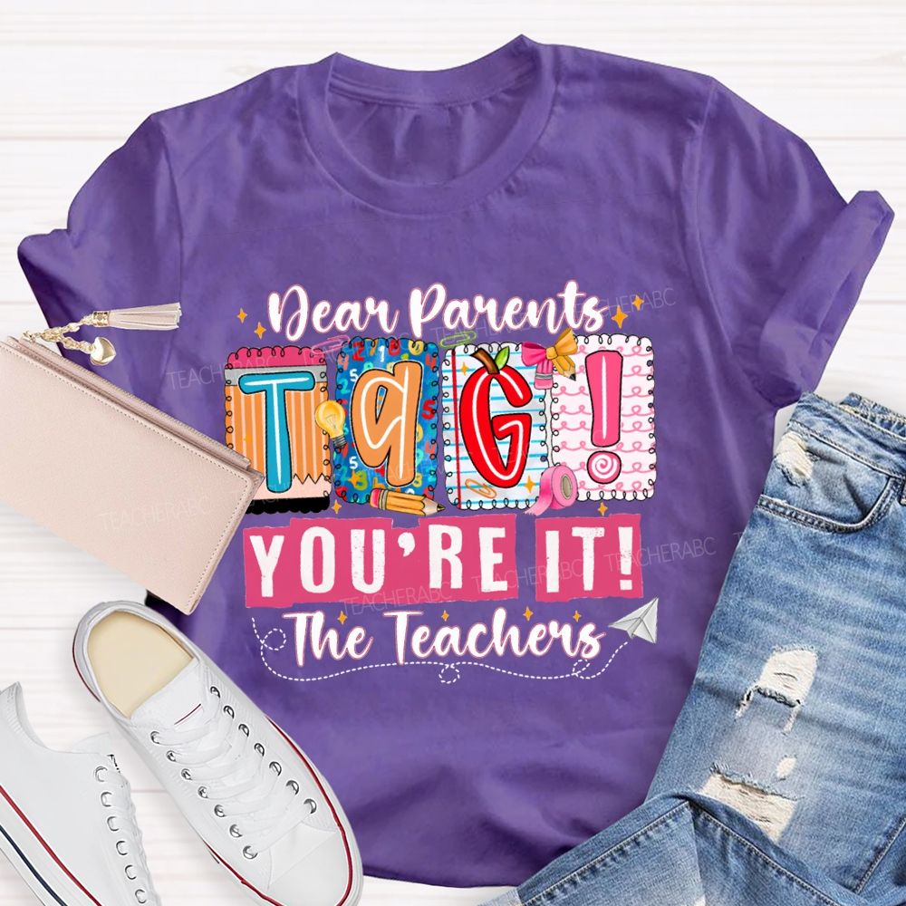 Dear Parents Tag You'Re It The Teachers T-shirt