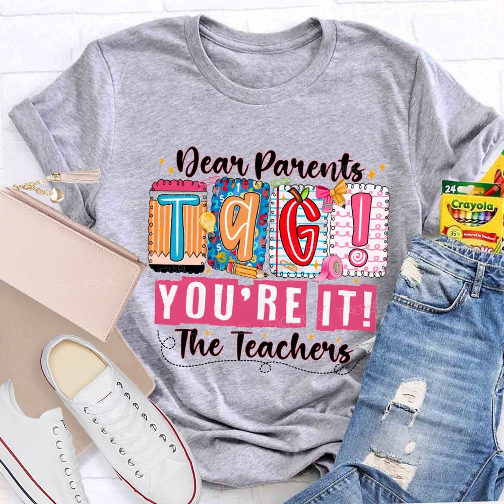 Dear Parents Tag You'Re It The Teachers T-shirt