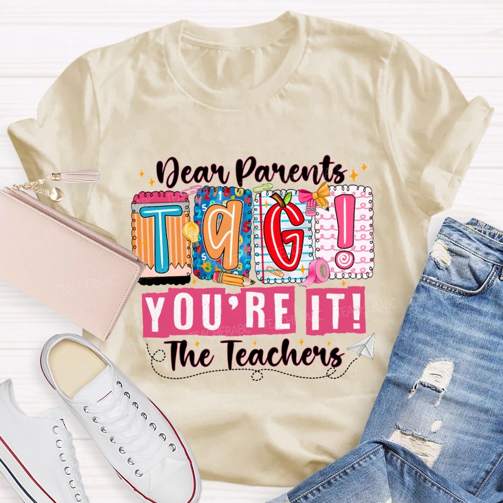 Dear Parents Tag You'Re It The Teachers T-shirt