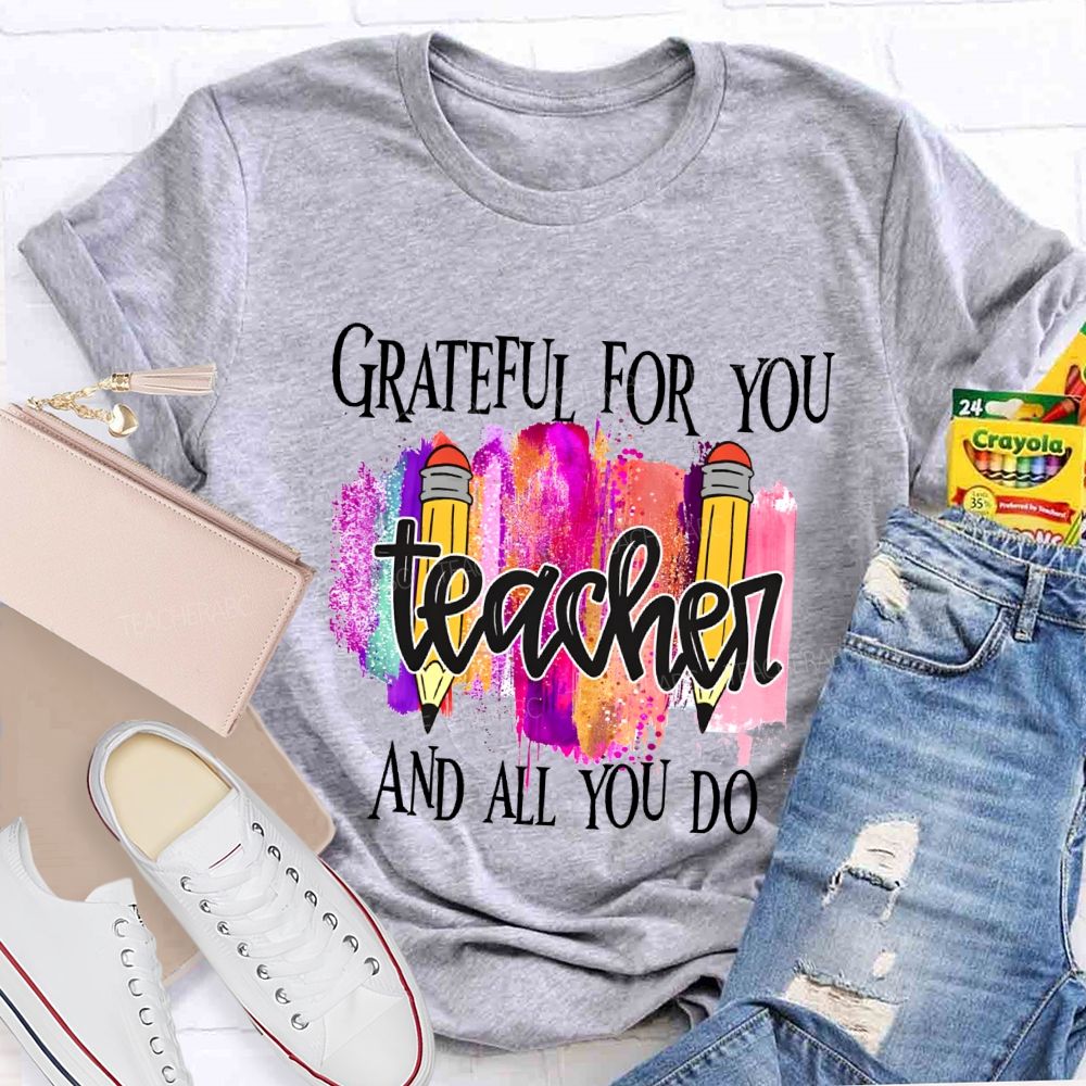 Grateful For You Teacher And All You Do Teacher T-shirt