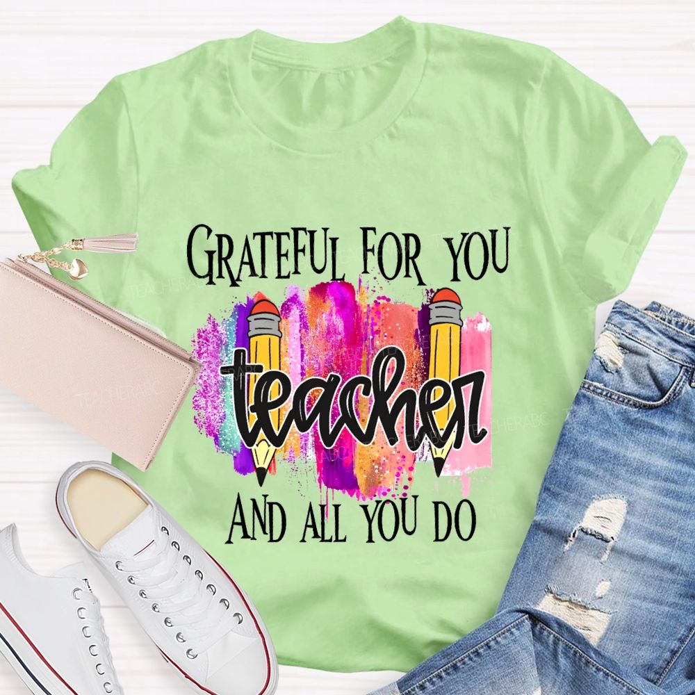 Grateful For You Teacher And All You Do Teacher T-shirt