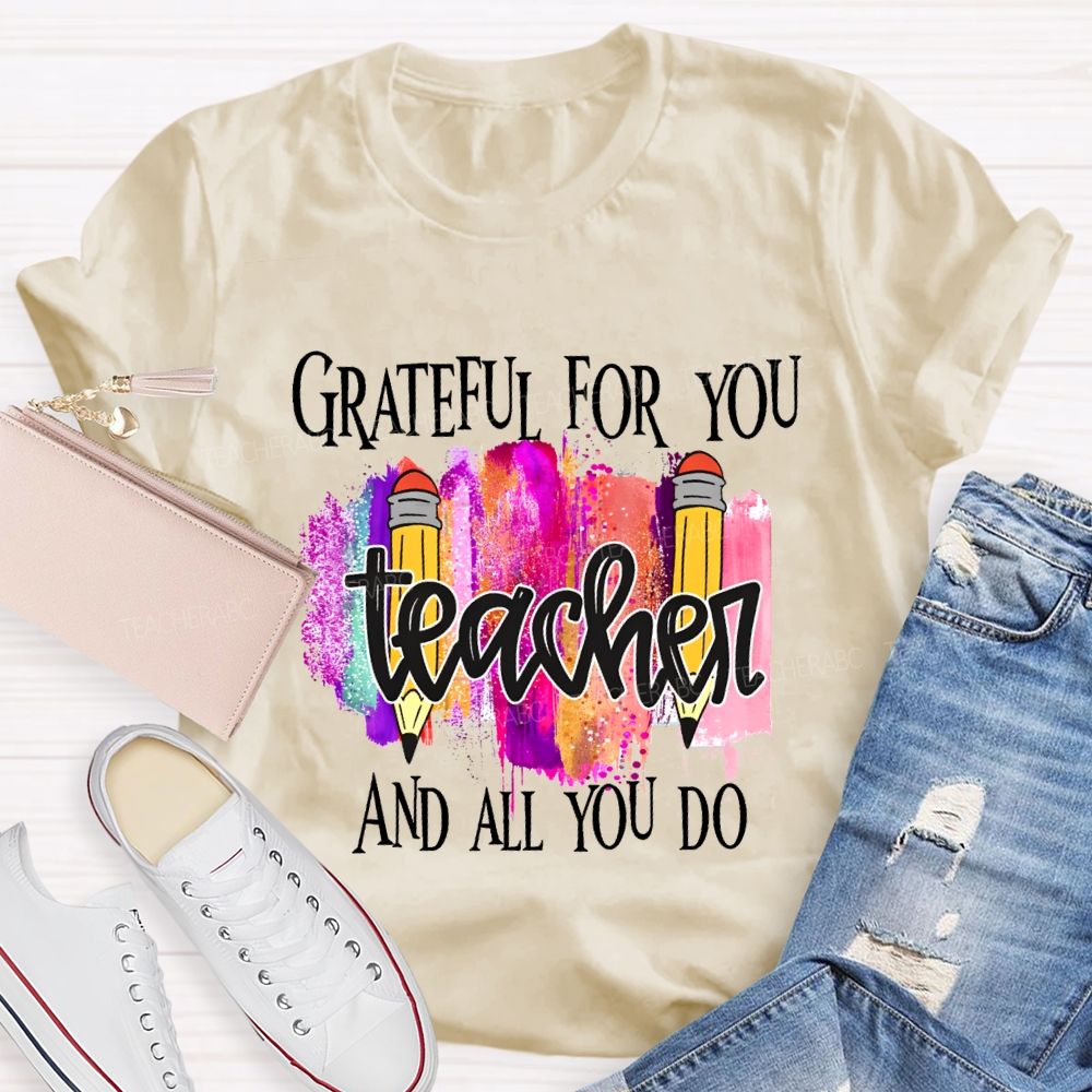 Grateful For You Teacher And All You Do Teacher T-shirt
