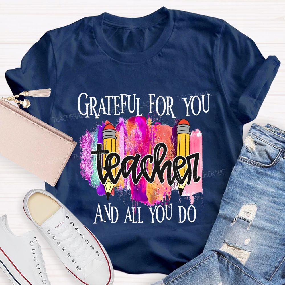 Grateful For You Teacher And All You Do Teacher T-shirt