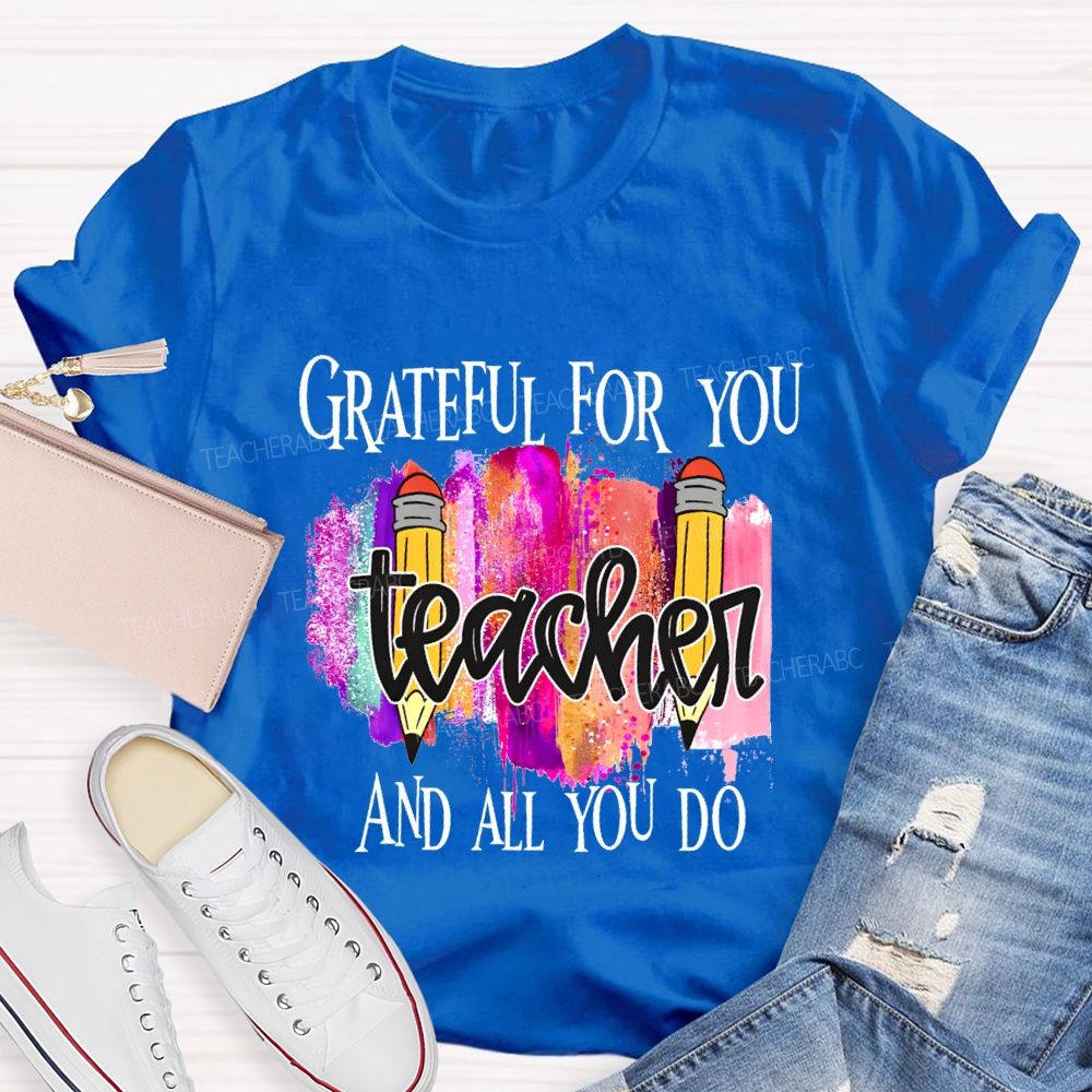 Grateful For You Teacher And All You Do Teacher T-shirt