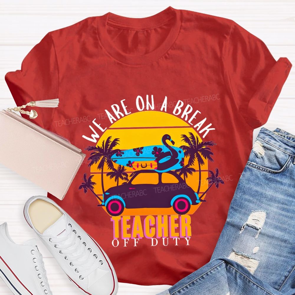 We Are On A Break Teacher Off Duty Teacher T-shirt