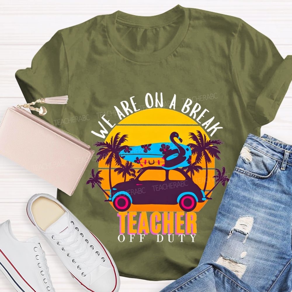 We Are On A Break Teacher Off Duty Teacher T-shirt