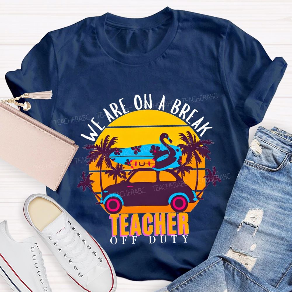 We Are On A Break Teacher Off Duty Teacher T-shirt