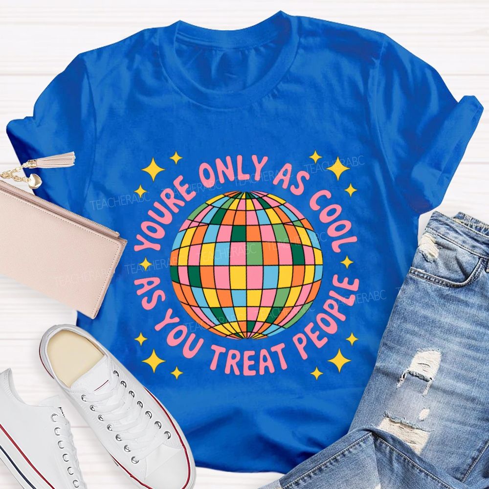You're Only As Cool As You Treat People Star Teacher T-Shirt