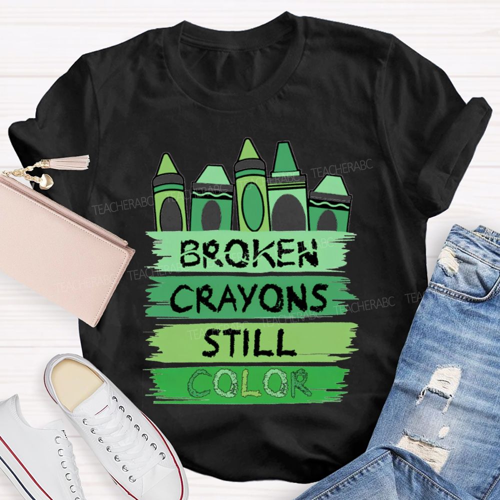 Broken Crayons Still Color Mental Health Green Crayon Teacher T-shirt
