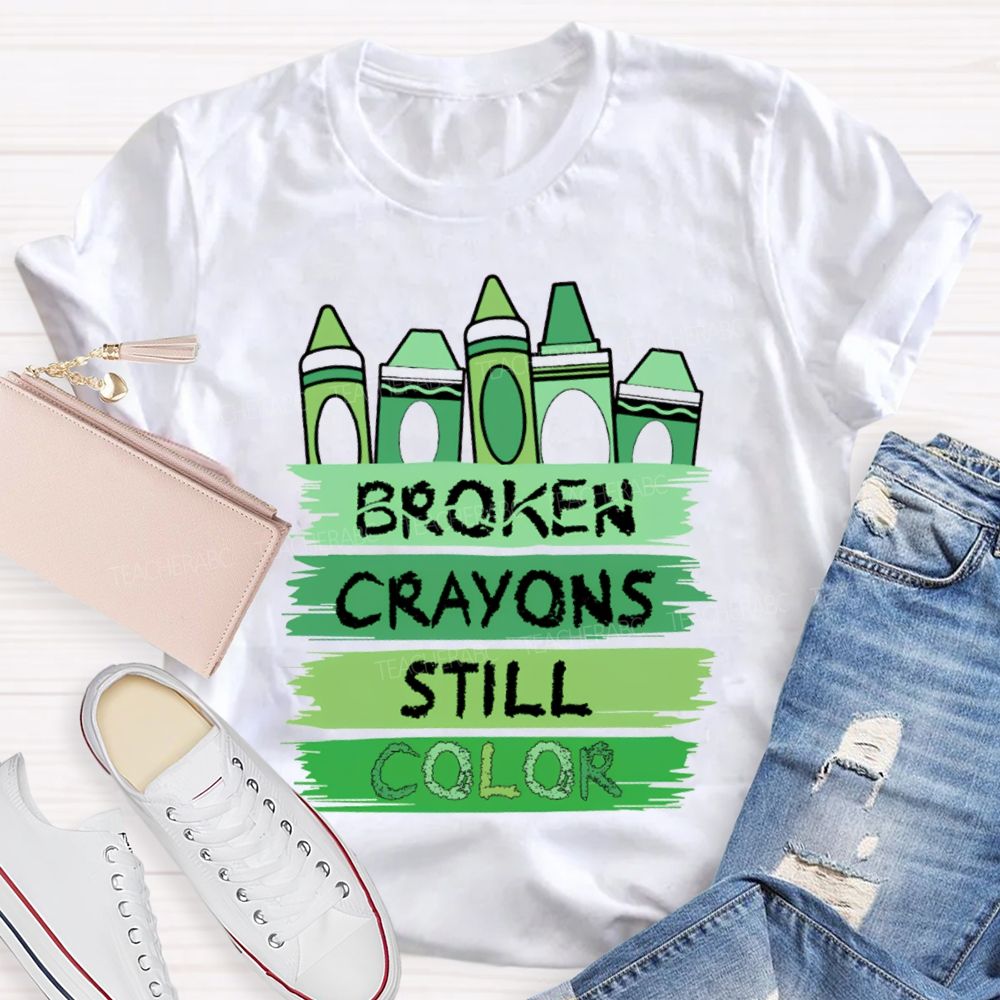 Broken Crayons Still Color Mental Health Green Crayon Teacher T-shirt
