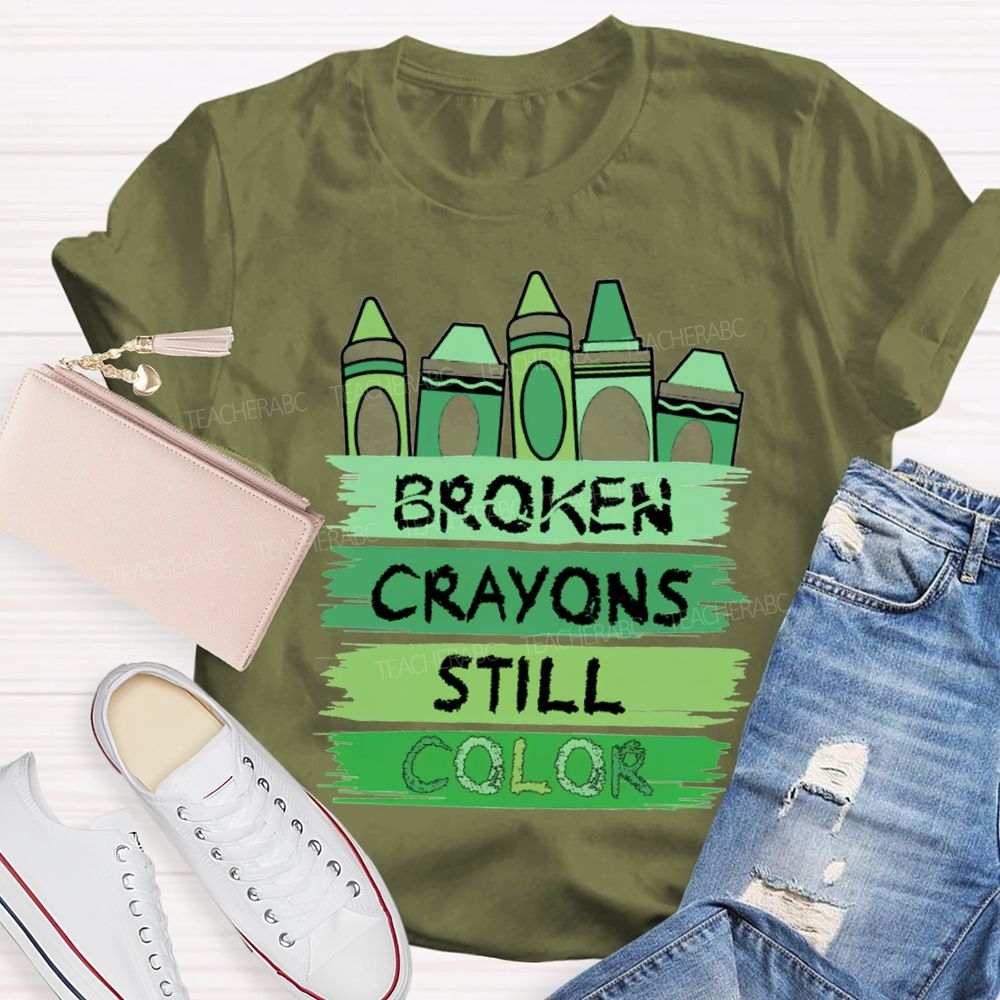 Broken Crayons Still Color Mental Health Green Crayon Teacher T-shirt