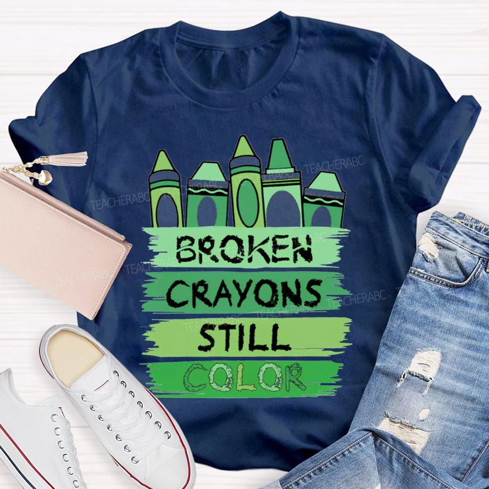 Broken Crayons Still Color Mental Health Green Crayon Teacher T-shirt