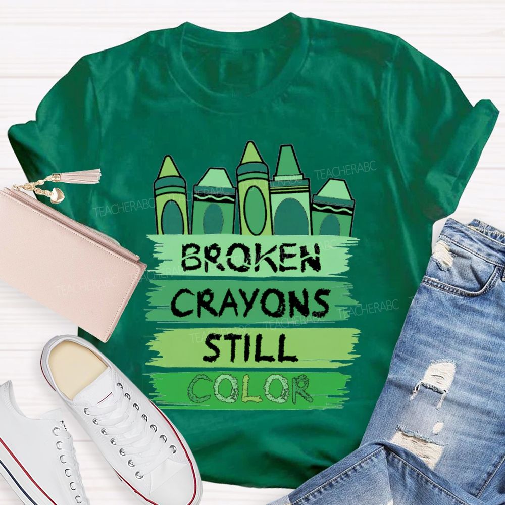 Broken Crayons Still Color Mental Health Green Crayon Teacher T-shirt