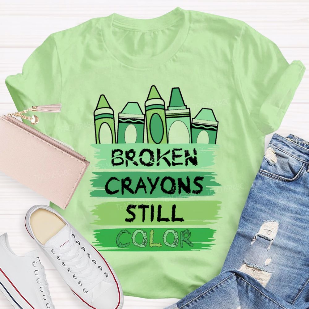 Broken Crayons Still Color Mental Health Green Crayon Teacher T-shirt