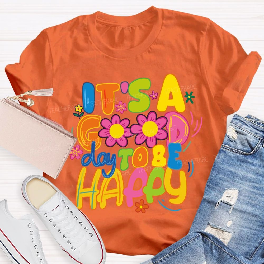 It's A Good Day To Be Happy Bright Letter Floral Teacher T-shirt