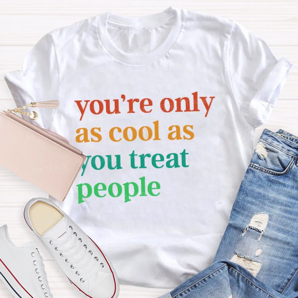 You'Re Only As Cool As You Treat People Teacher T-Shirt