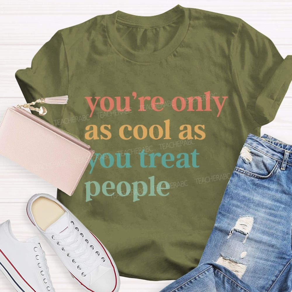 You'Re Only As Cool As You Treat People Teacher T-Shirt