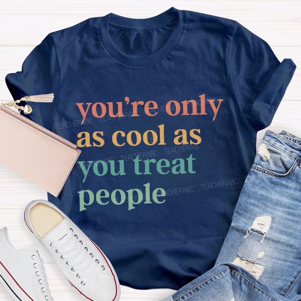 You'Re Only As Cool As You Treat People Teacher T-Shirt