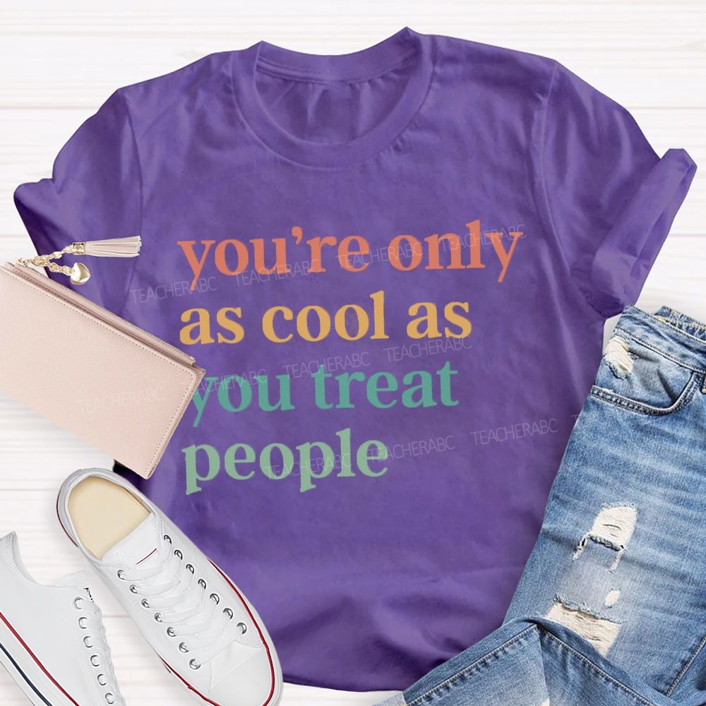 You'Re Only As Cool As You Treat People Teacher T-Shirt