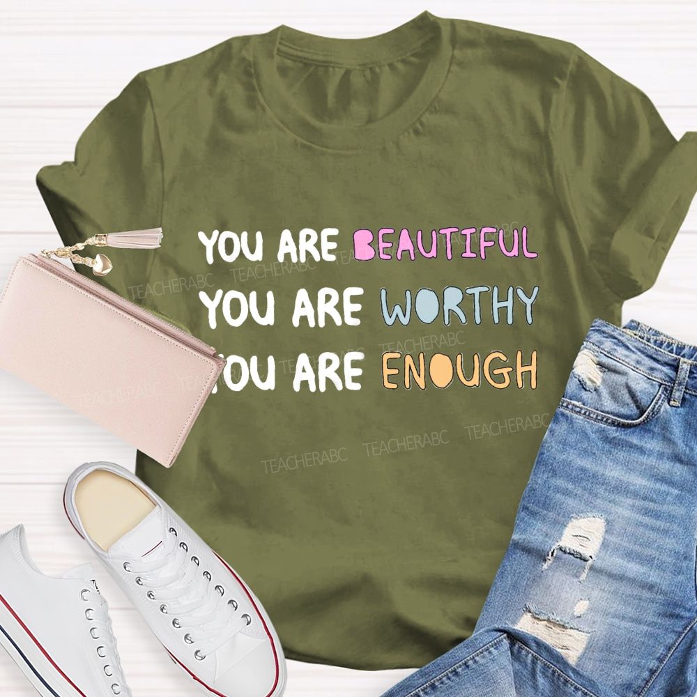 You Are Beautiful You Are Worthy You Are Enough Be You Teacher T-Shirt