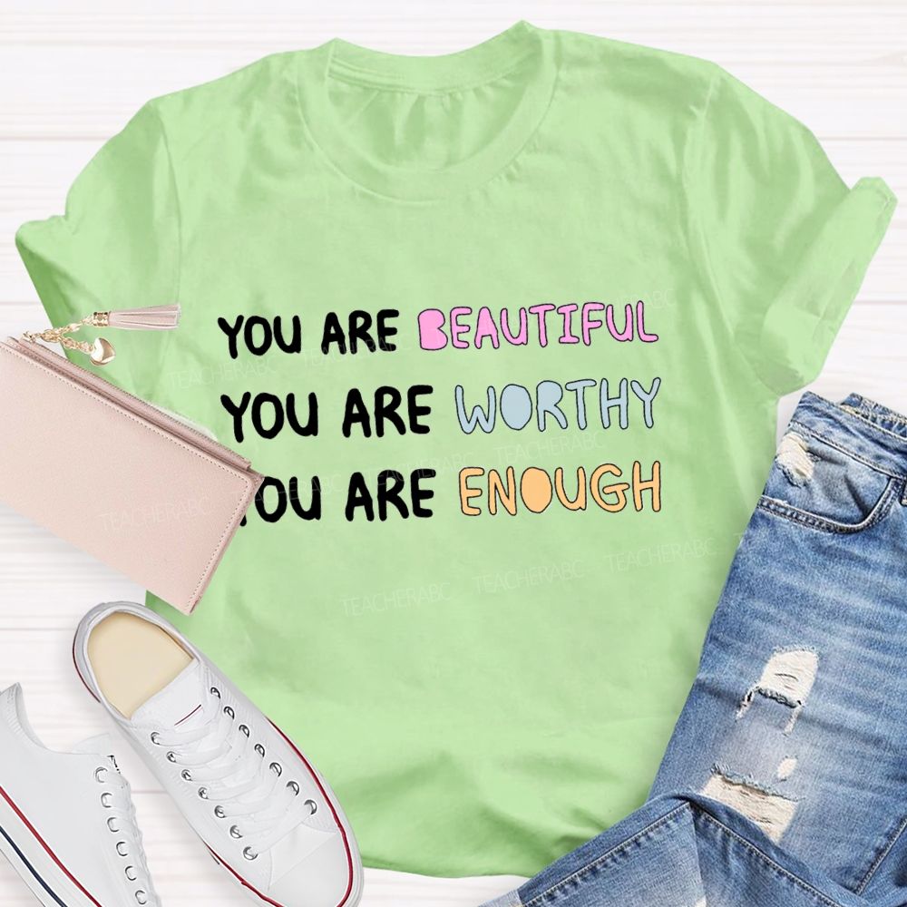 You Are Beautiful You Are Worthy You Are Enough Be You Teacher T-Shirt