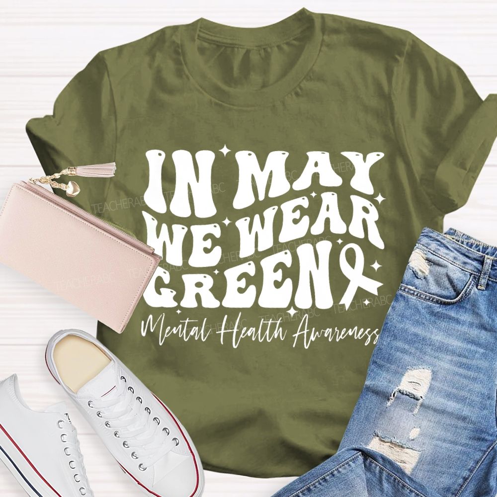In May We Wear Green Mental Health Awareness Teacher T-shirt