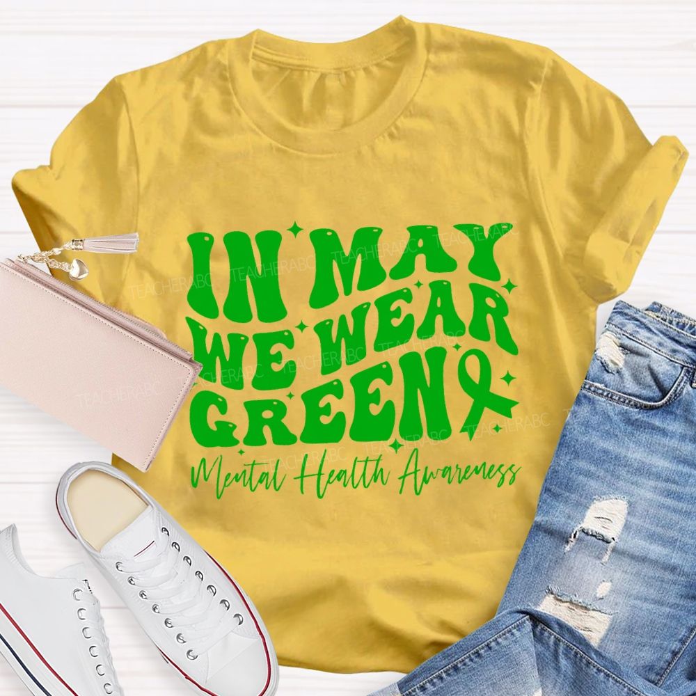In May We Wear Green Mental Health Awareness Teacher T-shirt
