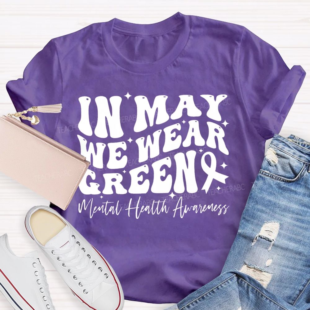 In May We Wear Green Mental Health Awareness Teacher T-shirt