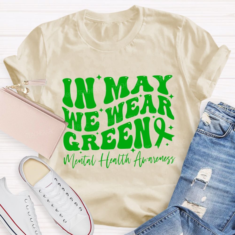 In May We Wear Green Mental Health Awareness Teacher T-shirt