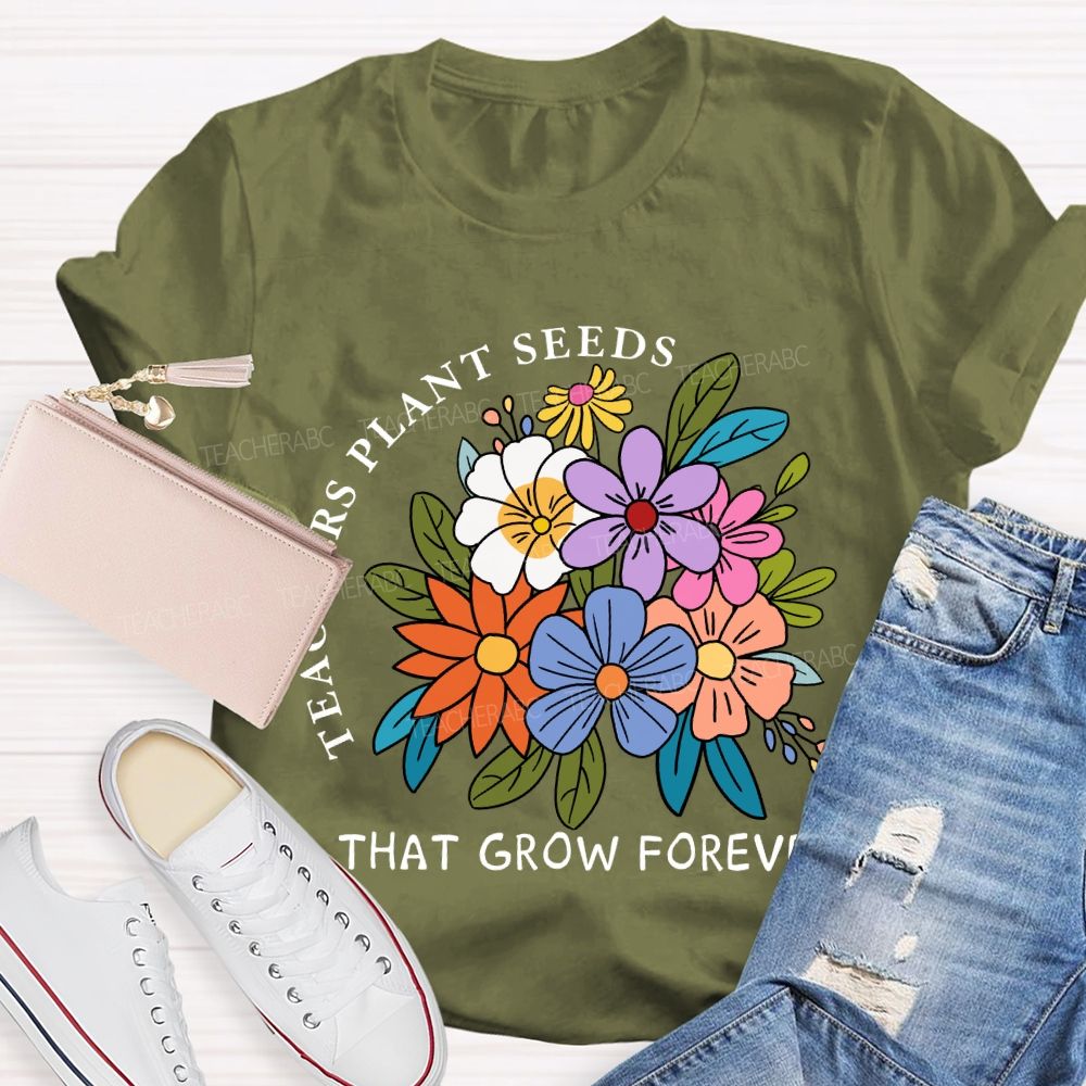 Teachers Plant Seeds That Grow Forever Fresh Floral Print Teacher T-shirt