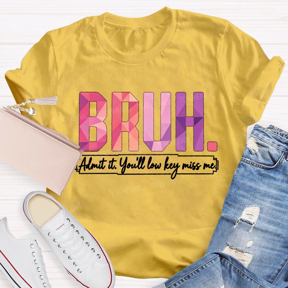 Bruh Admit It You'll Low Key Miss Me Soft Gradient Text Print Teacher T-shirt