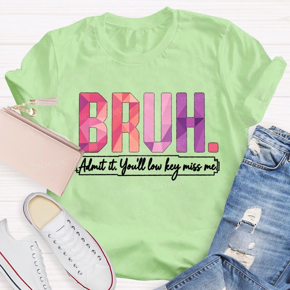 Bruh Admit It You'll Low Key Miss Me Soft Gradient Text Print Teacher T-shirt