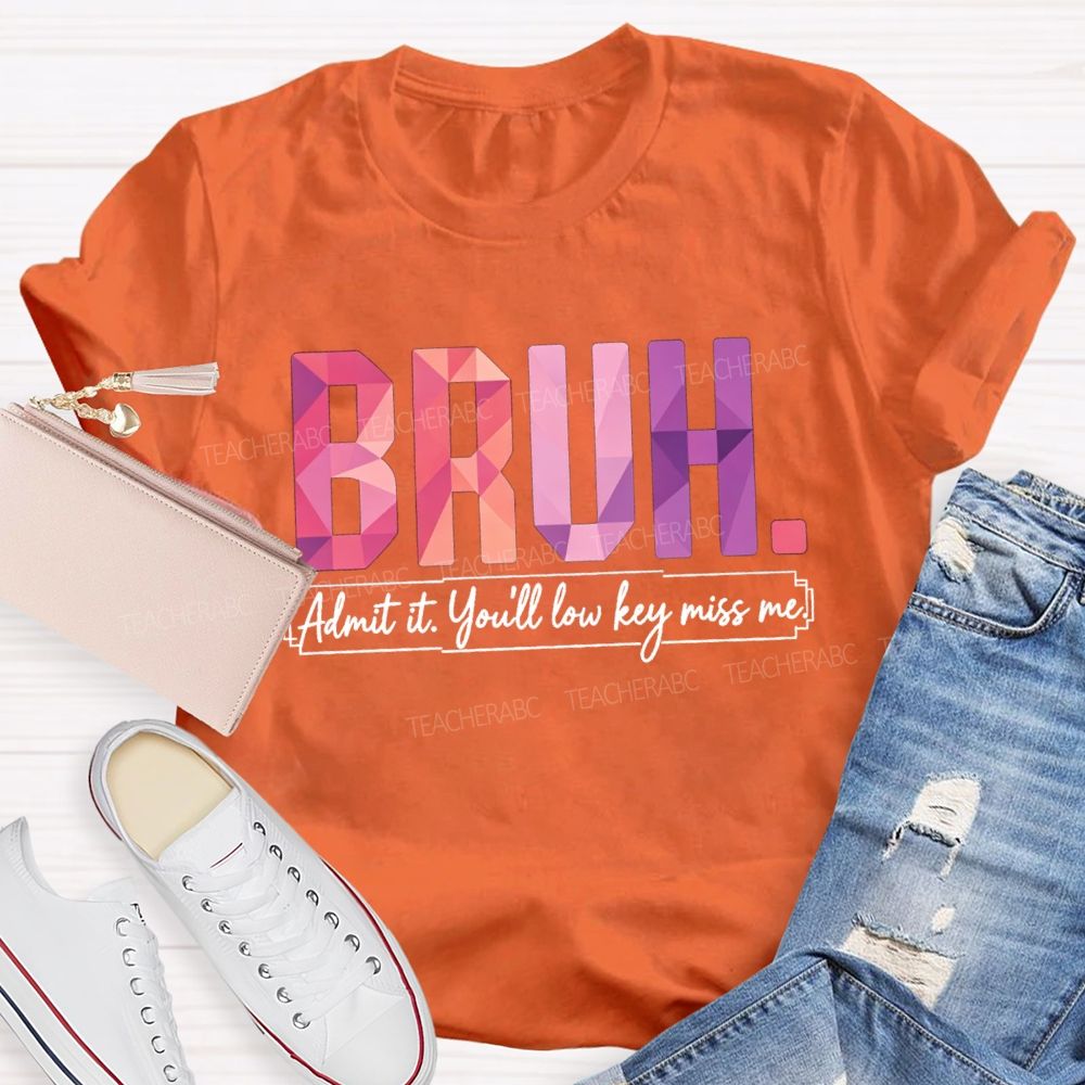 Bruh Admit It You'll Low Key Miss Me Soft Gradient Text Print Teacher T-shirt