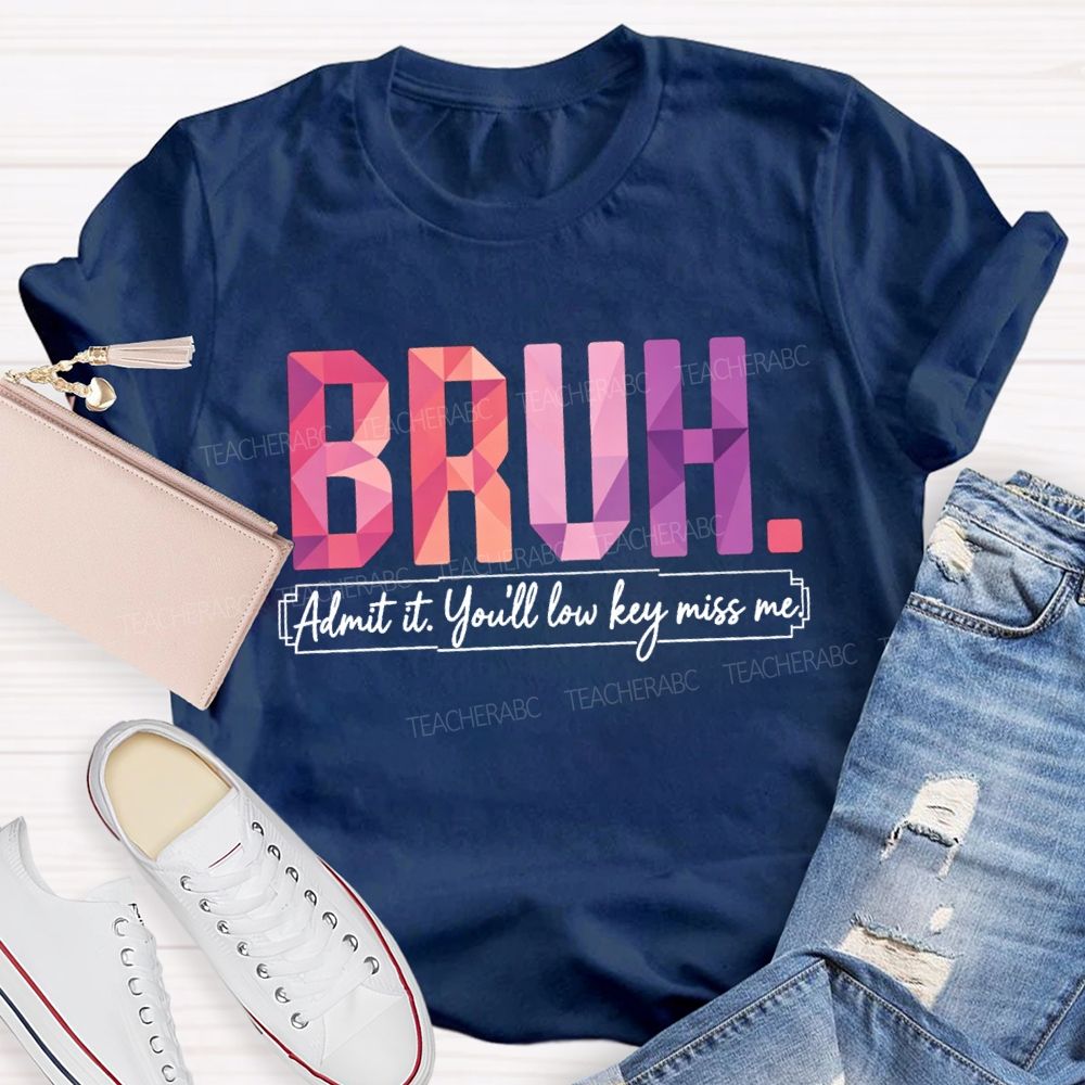Bruh Admit It You'll Low Key Miss Me Soft Gradient Text Print Teacher T-shirt