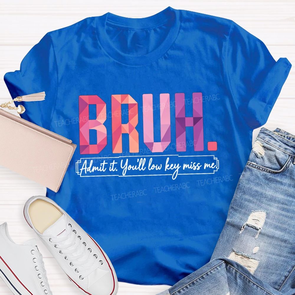 Bruh Admit It You'll Low Key Miss Me Soft Gradient Text Print Teacher T-shirt