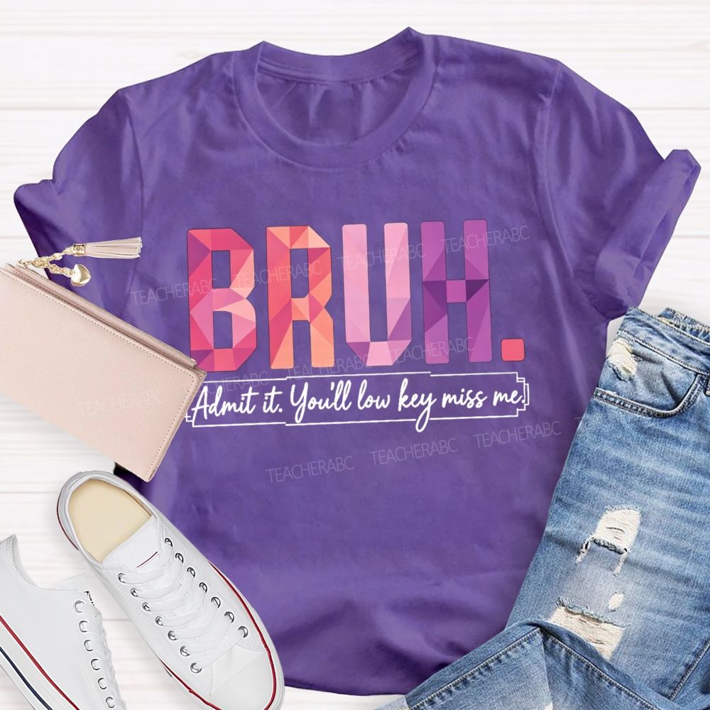 Bruh Admit It You'll Low Key Miss Me Soft Gradient Text Print Teacher T-shirt