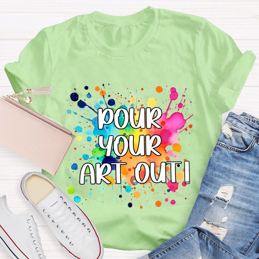 Pour Your Art Out Art Teacher T-shirt