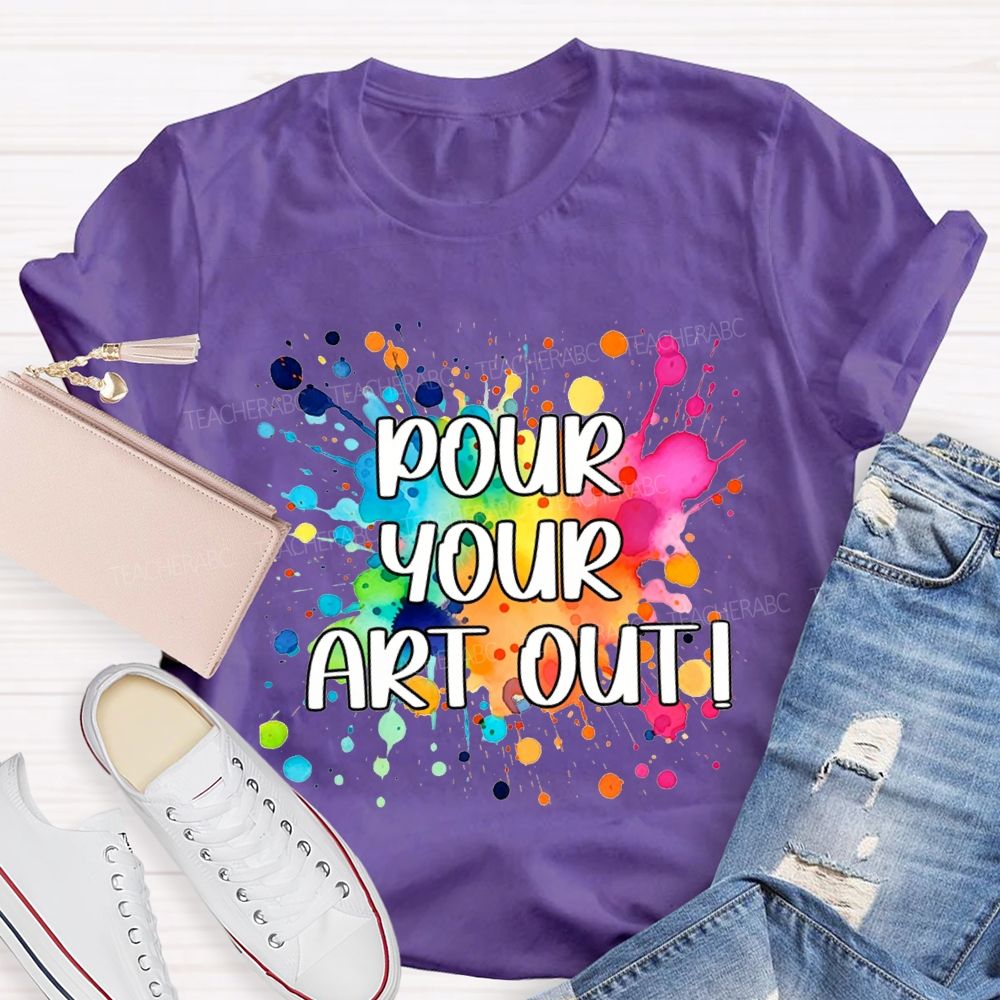 Pour Your Art Out Art Teacher T-shirt