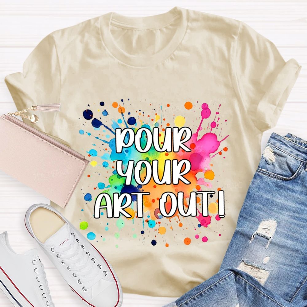 Pour Your Art Out Art Teacher T-shirt