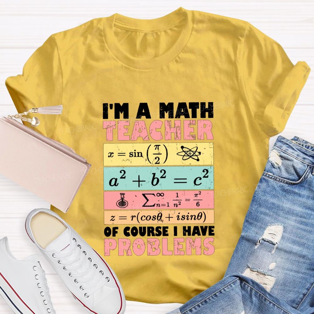 I'M Math Teacher Of Course I Have Problems Teacher T-shirt