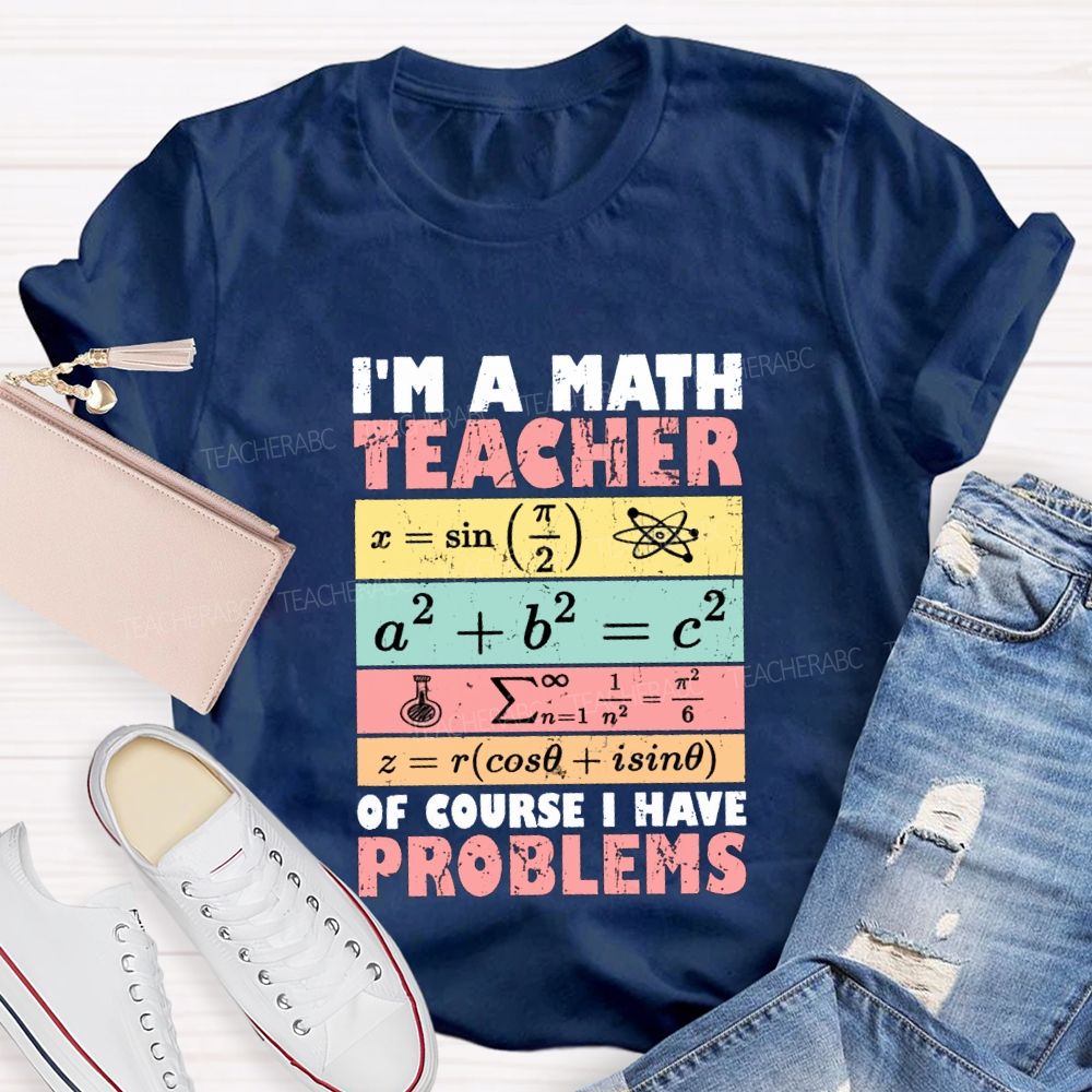 I'M Math Teacher Of Course I Have Problems Teacher T-shirt